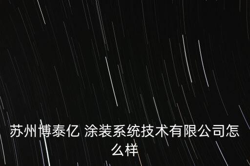 蘇州博泰億 涂裝系統(tǒng)技術(shù)有限公司怎么樣