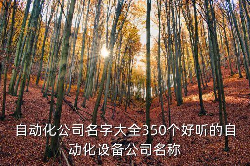 自動化公司名字大全350個好聽的自動化設備公司名稱