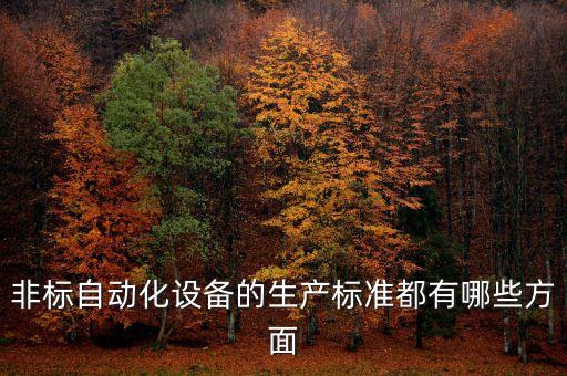 非標(biāo)自動(dòng)化設(shè)備的生產(chǎn)標(biāo)準(zhǔn)都有哪些方面