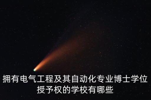 擁有電氣工程及其自動化專業(yè)博士學位授予權的學校有哪些