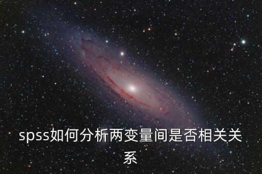 spss如何分析兩變量間是否相關(guān)關(guān)系