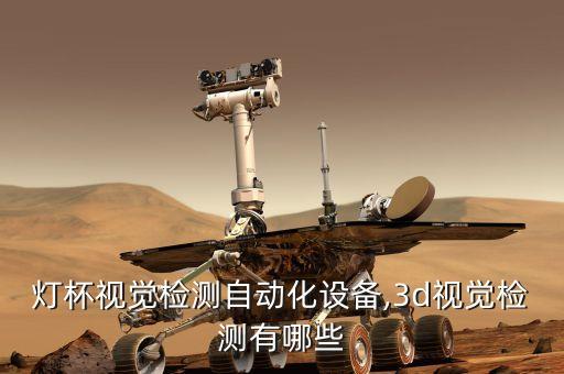 球泡燈杯視覺檢測(cè)自動(dòng)化設(shè)備,3d視覺檢測(cè)有哪些?