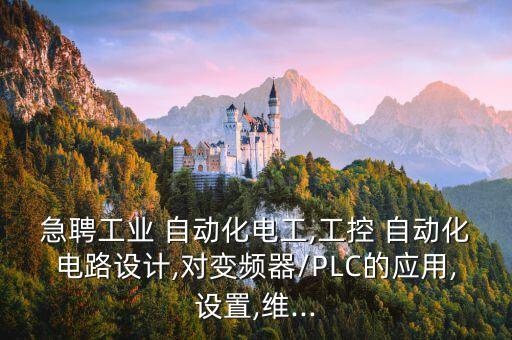 急聘工業(yè) 自動(dòng)化電工,工控 自動(dòng)化電路設(shè)計(jì),對(duì)變頻器/PLC的應(yīng)用,設(shè)置,維...