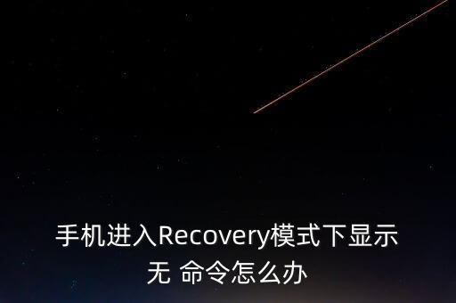 手機(jī)進(jìn)入Recovery模式下顯示無 命令怎么辦