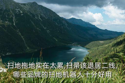 掃地拖地實(shí)在太累,掃帚該退居二線,哪些品牌的掃地機(jī)器人十分好用