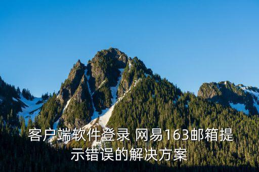  客戶端軟件登錄 網(wǎng)易163郵箱提示錯誤的解決方案