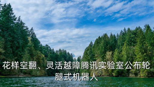 花樣空翻、靈活越障騰訊實(shí)驗(yàn)室公布輪腿式機(jī)器人