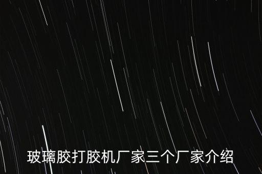 玻璃膠打膠機廠家三個廠家介紹