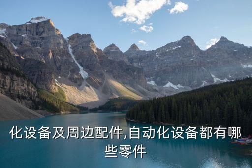 自動化設備及周邊配件,自動化設備都有哪些零件?