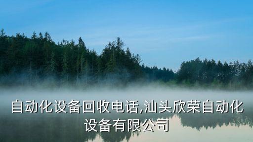 汕頭自動(dòng)化設(shè)備回收電話,汕頭欣榮自動(dòng)化設(shè)備有限公司