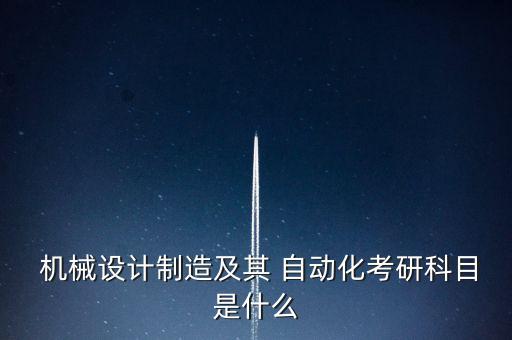  機(jī)械設(shè)計(jì)制造及其 自動(dòng)化考研科目是什么