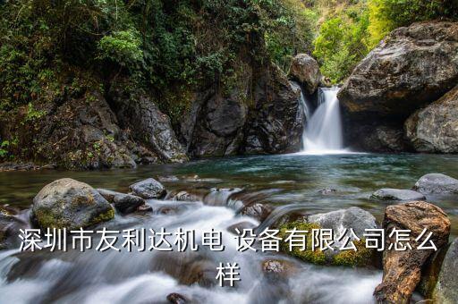 深圳市友利達機電 設(shè)備有限公司怎么樣