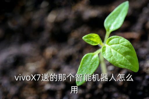 vivoX7送的那個(gè)智能機(jī)器人怎么用