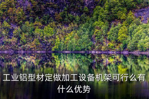 工業(yè)鋁型材定做加工設(shè)備機(jī)架可行么有什么優(yōu)勢(shì)