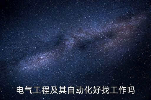 電氣工程及其自動(dòng)化好找工作嗎