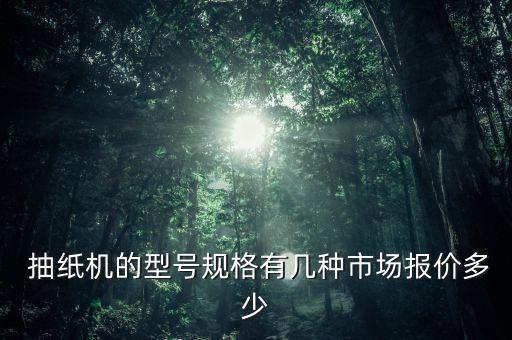  抽紙機(jī)的型號規(guī)格有幾種市場報(bào)價(jià)多少