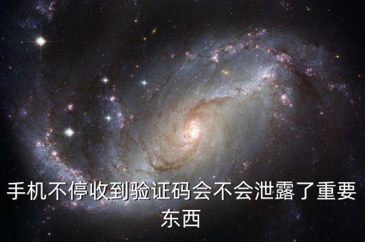 手機不停收到驗證碼會不會泄露了重要東西