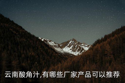 云南酸角汁,有哪些廠家產(chǎn)品可以推薦