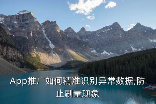 App推廣如何精準(zhǔn)識別異常數(shù)據(jù),防止刷量現(xiàn)象