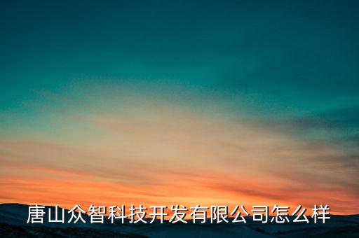 唐山眾智科技開發(fā)有限公司怎么樣