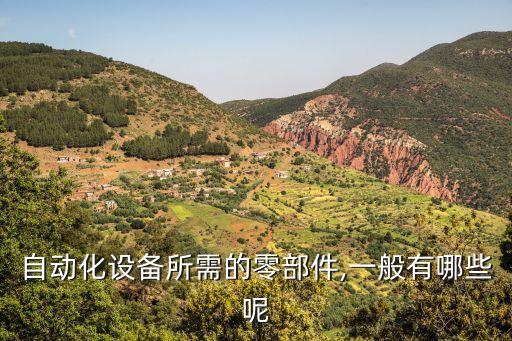 自動化設(shè)備所需的零部件,一般有哪些呢