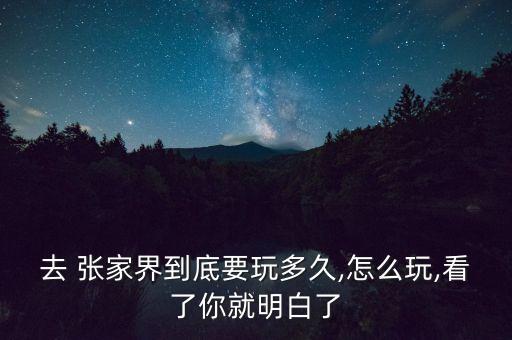 去 張家界到底要玩多久,怎么玩,看了你就明白了