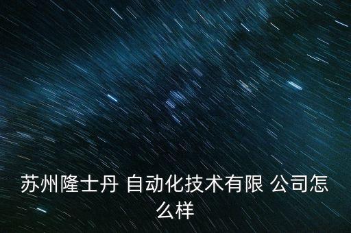 蘇州隆士丹 自動化技術有限 公司怎么樣