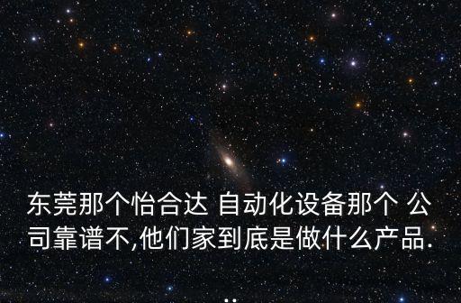 東莞那個怡合達 自動化設(shè)備那個 公司靠譜不,他們家到底是做什么產(chǎn)品...