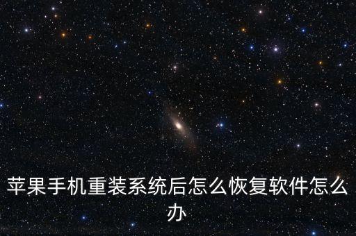 蘋(píng)果手機(jī)重裝系統(tǒng)后怎么恢復(fù)軟件怎么辦