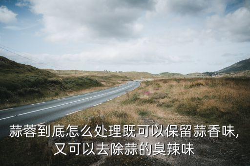 蒜蓉到底怎么處理既可以保留蒜香味,又可以去除蒜的臭辣味