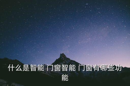 什么是智能 門窗智能 門窗有哪些功能