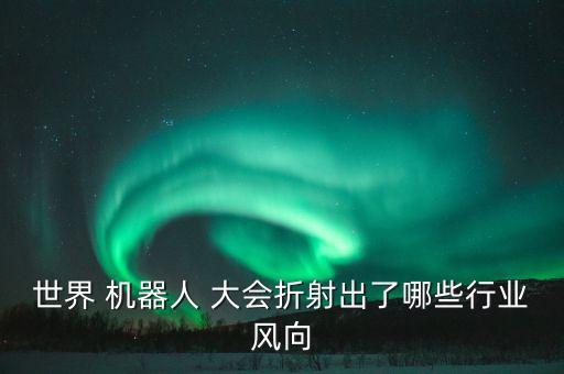 2017機器人大會電話,在北京2017年世界機器人