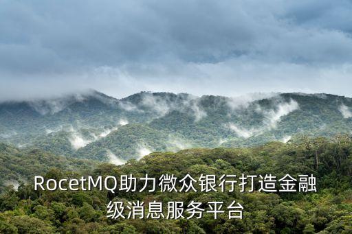 RocetMQ助力微眾銀行打造金融級(jí)消息服務(wù)平臺(tái)