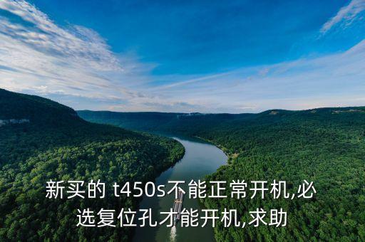 新買的 t450s不能正常開機(jī),必選復(fù)位孔才能開機(jī),求助