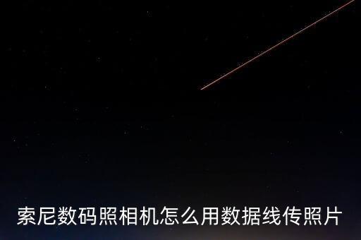 索尼數(shù)碼照相機怎么用數(shù)據(jù)線傳照片