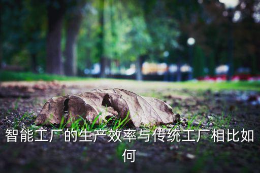 智能工廠的生產(chǎn)效率與傳統(tǒng)工廠相比如何
