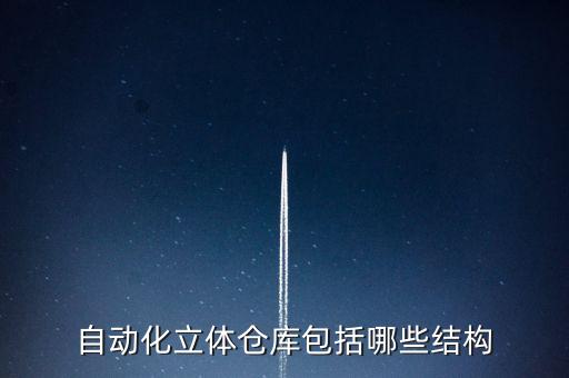 自動(dòng)化立體倉(cāng)庫(kù)包括哪些結(jié)構(gòu)