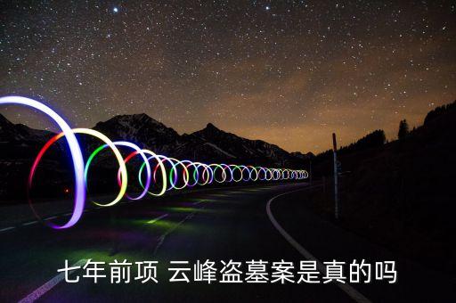 七年前項 云峰盜墓案是真的嗎