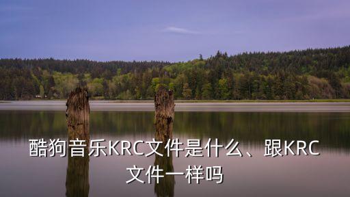 krc是什么文件,酷狗krc是什么跟mp3有何不同?