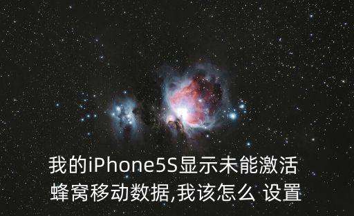 我的iPhone5S顯示未能激活 蜂窩移動(dòng)數(shù)據(jù),我該怎么 設(shè)置