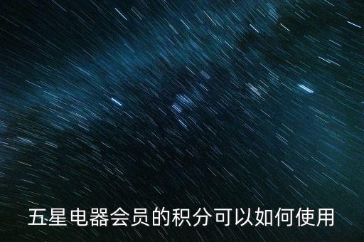 五星電器會(huì)員的積分可以如何使用