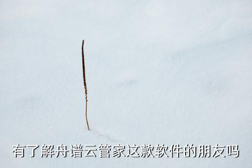 有了解舟譜云管家這款軟件的朋友嗎