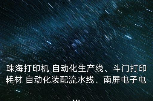 珠海打印機(jī) 自動(dòng)化生產(chǎn)線、斗門打印耗材 自動(dòng)化裝配流水線、南屏電子電...