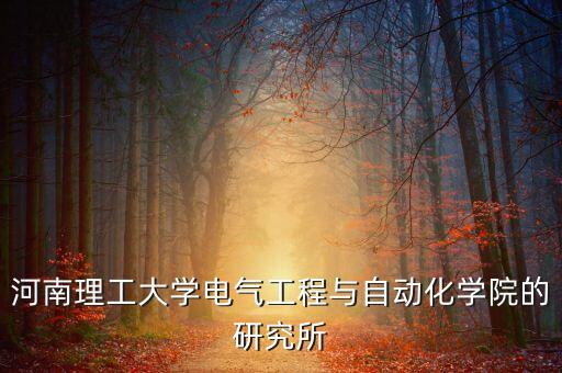 河南理工大學(xué)電氣工程與自動(dòng)化學(xué)院的研究所