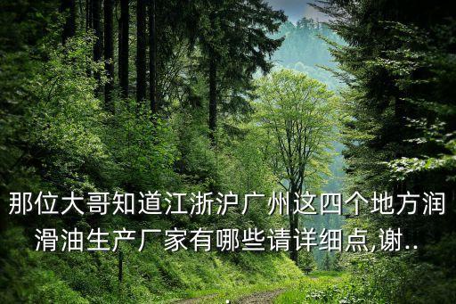 那位大哥知道江浙滬廣州這四個地方潤滑油生產(chǎn)廠家有哪些請詳細點,謝...
