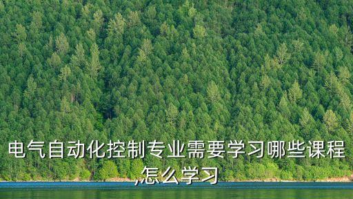 電氣自動化控制專業(yè)需要學習哪些課程,怎么學習