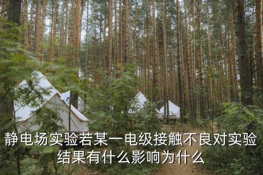 靜電場(chǎng)實(shí)驗(yàn)若某一電級(jí)接觸不良對(duì)實(shí)驗(yàn)結(jié)果有什么影響為什么