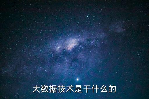 大數(shù)據(jù)技術(shù)是干什么的