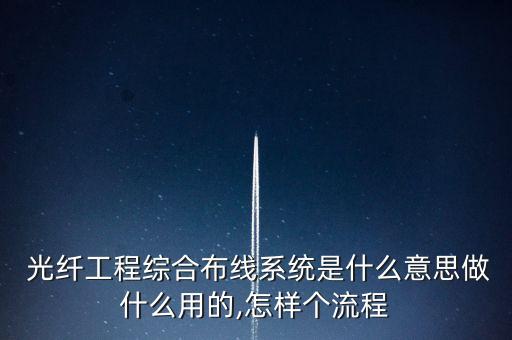  光纖工程綜合布線系統(tǒng)是什么意思做什么用的,怎樣個流程