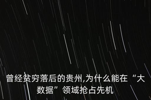 貴州大數(shù)據(jù)的發(fā)展前景,貴州為什么要發(fā)展大數(shù)據(jù)產(chǎn)業(yè)?